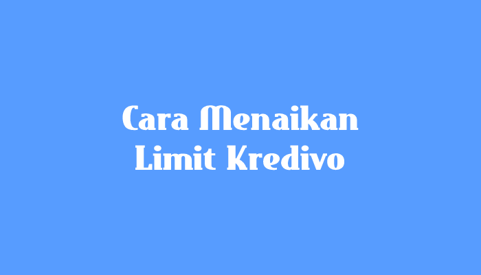 Cara Menaikkan Limit Kredivo