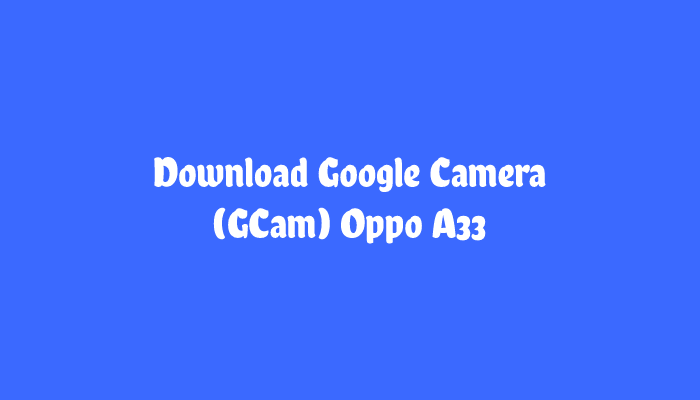 Download Google Camera Oppo A33